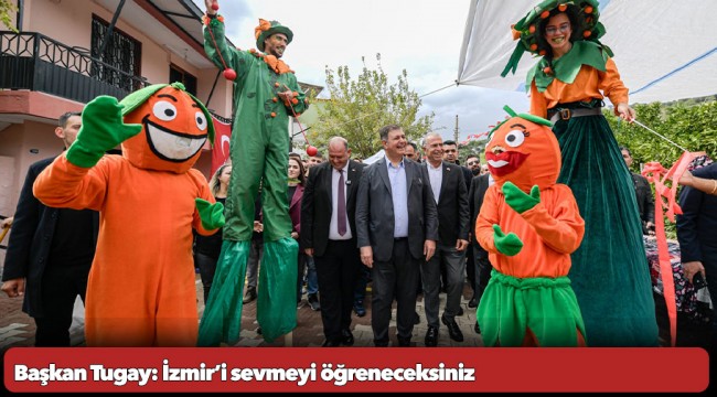 Başkan Tugay: İzmir’i sevmeyi öğreneceksiniz