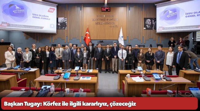 Başkan Tugay: Körfez ile ilgili kararlıyız, çözeceğiz