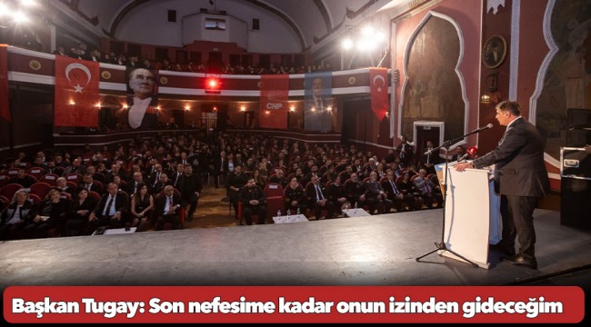 Başkan Tugay: Son nefesime kadar onun izinden gideceğim