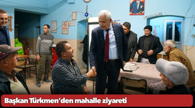 Başkan Türkmen’den mahalle ziyareti