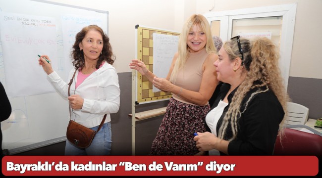 Bayraklı’da kadınlar “Ben de Varım” diyor