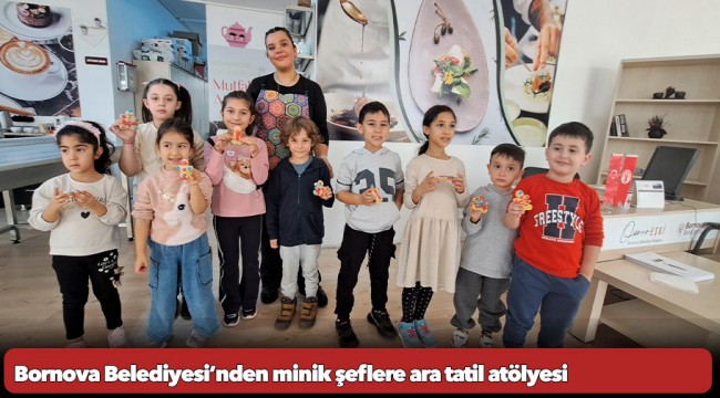 Bornova Belediyesi’nden minik şeflere ara tatil atölyesi