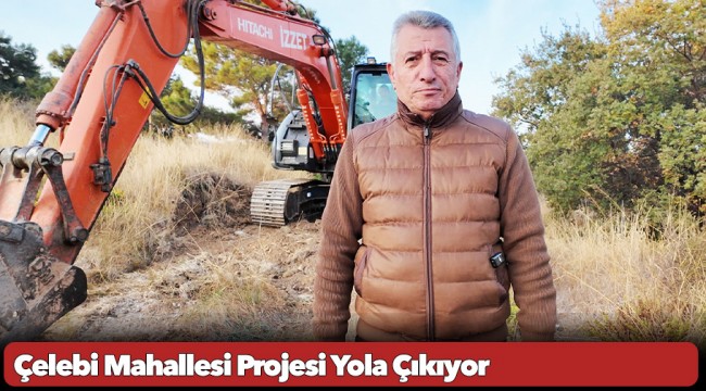 Çelebi Mahallesi Projesi Yola Çıkıyor