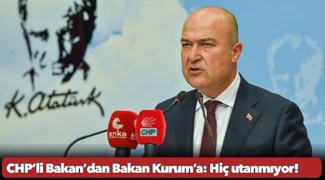 CHP’li Bakan’dan Bakan Kurum’a: Hiç utanmıyor!