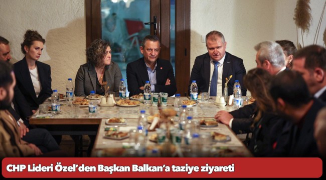 CHP Lideri Özel’den Başkan Balkan’a taziye ziyareti