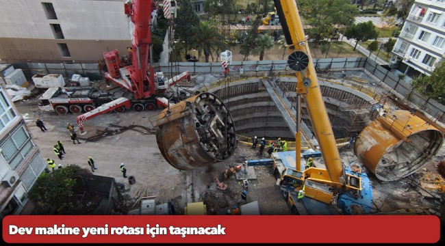 Dev makine yeni rotası için taşınacak