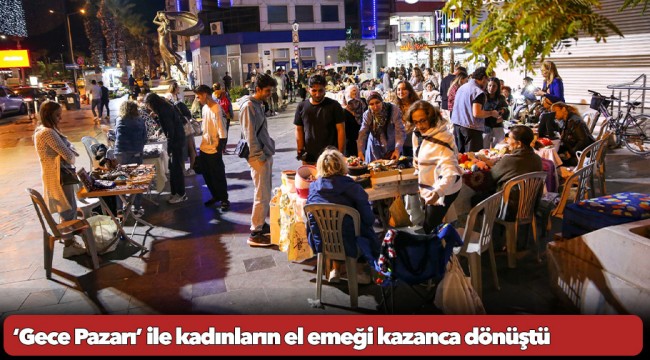 ‘Gece Pazarı’ ile kadınların el emeği kazanca dönüştü