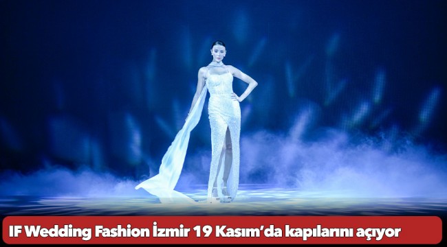 IF Wedding Fashion İzmir 19 Kasım’da kapılarını açıyor