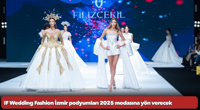 IF Wedding Fashion İzmir podyumları 2025 modasına yön verecek