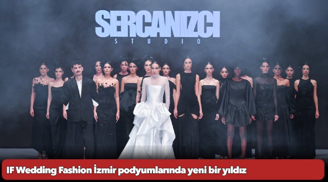 IF Wedding Fashion İzmir podyumlarında yeni bir yıldız