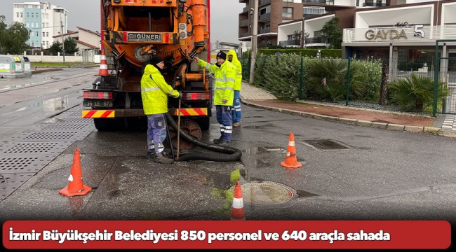 İzmir Büyükşehir Belediyesi 850 personel ve 640 araçla sahada