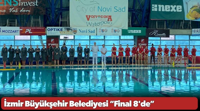 İzmir Büyükşehir Belediyesi “Final 8'de”