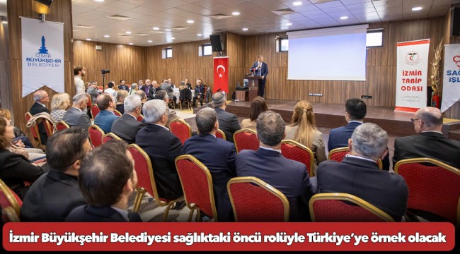 İzmir Büyükşehir Belediyesi sağlıktaki öncü rolüyle Türkiye’ye örnek olacak