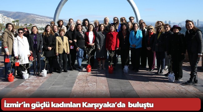 İzmir’in güçlü kadınları Karşıyaka’da buluştu