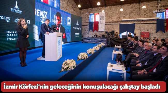 İzmir Körfezi’nin geleceğinin konuşulacağı çalıştay başladı