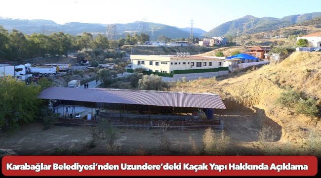 Karabağlar Belediyesi’nden Uzundere’deki Kaçak Yapı Hakkında Açıklama