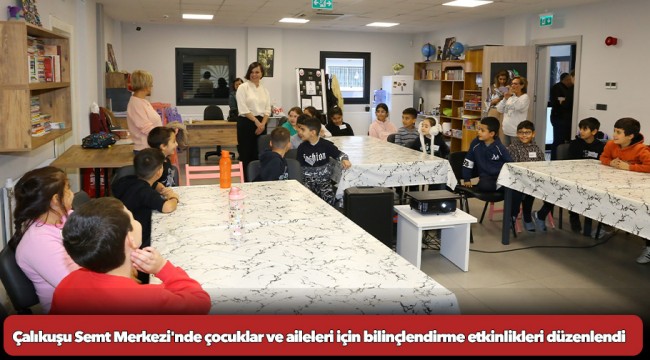 Karabağlar Çalıkuşu Semt Merkezi'nde çocuklar ve aileleri için bilinçlendirme etkinlikleri düzenlendi