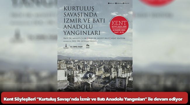 Kent Söyleşileri “Kurtuluş Savaşı'nda İzmir ve Batı Anadolu Yangınları” ile devam ediyor