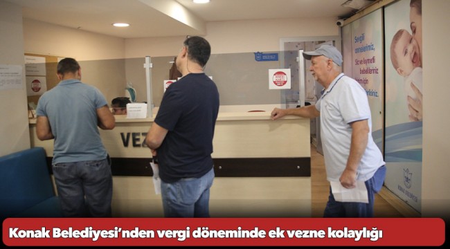 Konak Belediyesi’nden vergi döneminde ek vezne kolaylığı