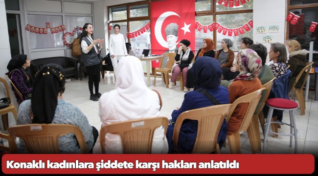 Konaklı kadınlara şiddete karşı hakları anlatıldı