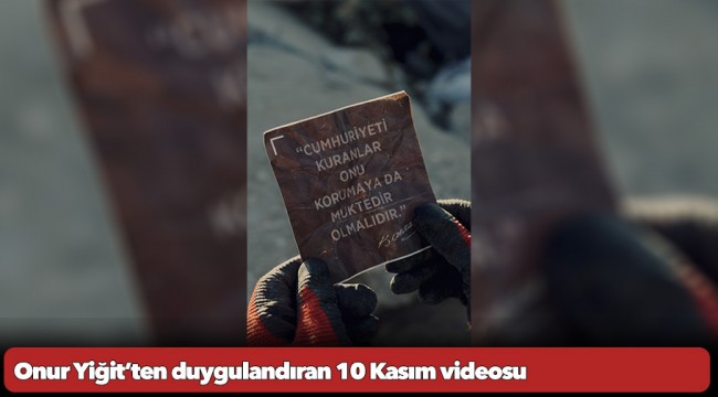 Onur Yiğit’ten duygulandıran 10 Kasım videosu 