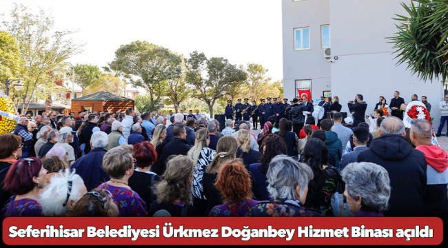 Seferihisar Belediyesi Ürkmez Doğanbey Hizmet Binası açıldı