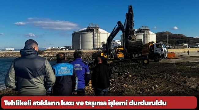 Tehlikeli atıkların kazı ve taşıma işlemi durduruldu