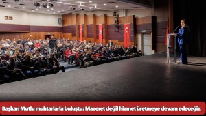 Başkan Mutlu muhtarlarla buluştu: Mazeret değil hizmet üretmeye devam edeceğiz