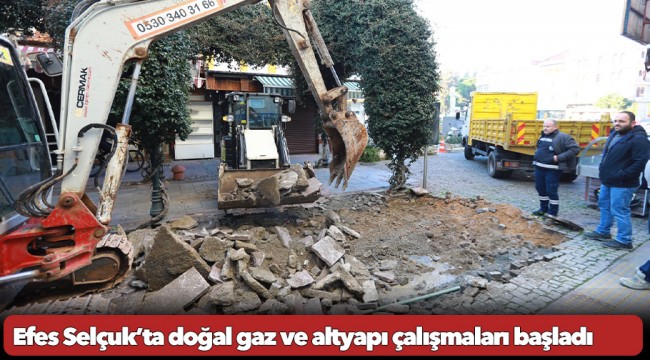 Çarşıda değişim zamanı: Efes Selçuk’ta doğal gaz ve altyapı çalışmaları başladı