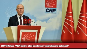 CHP’li Bakan, “AKP İzmir’e olan borçlarına ve günahlarına bakmalı!”