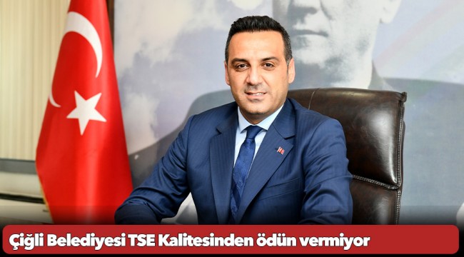 Çiğli Belediyesi TSE Kalitesinden ödün vermiyor