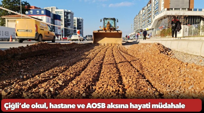 Çiğli’de okul, hastane ve AOSB aksına hayati müdahale