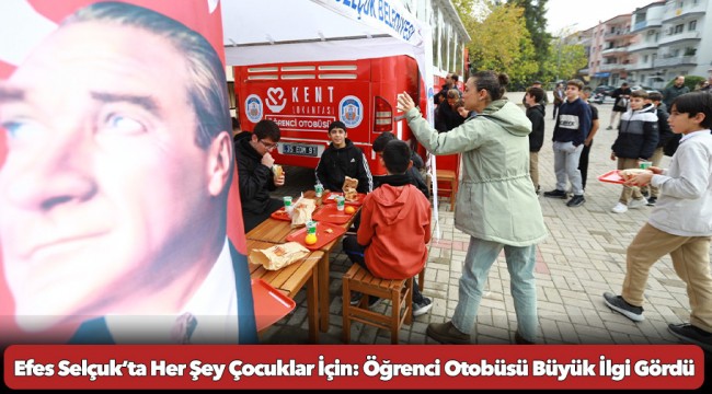 Efes Selçuk’ta Her Şey Çocuklar İçin: Öğrenci Otobüsü Büyük İlgi Gördü