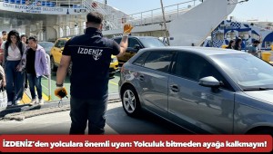 İZDENİZ’den yolculara önemli uyarı: Yolculuk bitmeden ayağa kalkmayın!