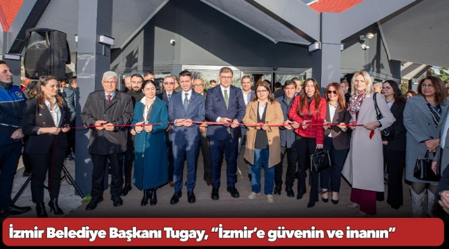 İzmir Belediye Başkanı Tugay, “İzmir’e güvenin ve inanın”