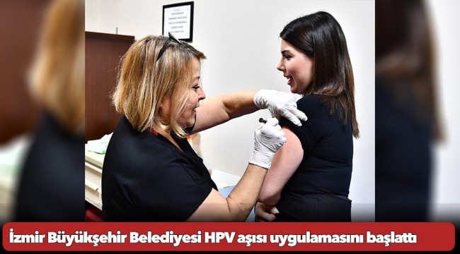 İzmir Büyükşehir Belediyesi HPV aşısı uygulamasını başlattı