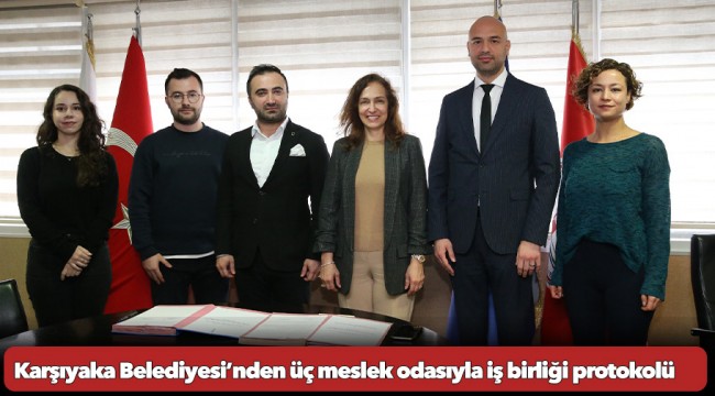 Karşıyaka Belediyesi’nden üç meslek odasıyla iş birliği protokolü