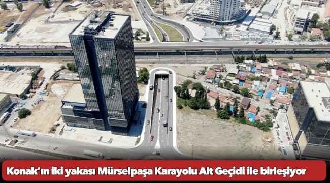 Konak’ın iki yakası Mürselpaşa Karayolu Alt Geçidi ile birleşiyor