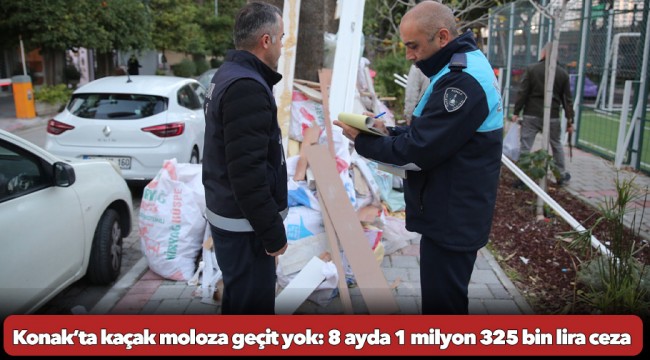 Konak’ta kaçak moloza geçit yok: 8 ayda 1 milyon 325 bin lira ceza