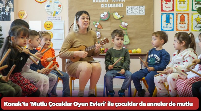 Konak’ta ‘Mutlu Çocuklar Oyun Evleri’ ile çocuklar da anneler de mutlu