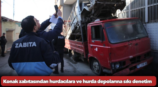 Konak zabıtasından hurdacılara ve hurda depolarına sıkı denetim