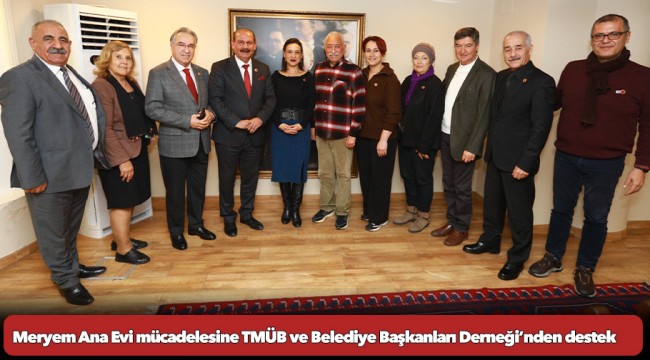 Meryem Ana Evi mücadelesine TMÜB ve Belediye Başkanları Derneği’nden destek