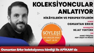 Osmantan Erkır koleksiyoncu kimliği ile APİKAM’da