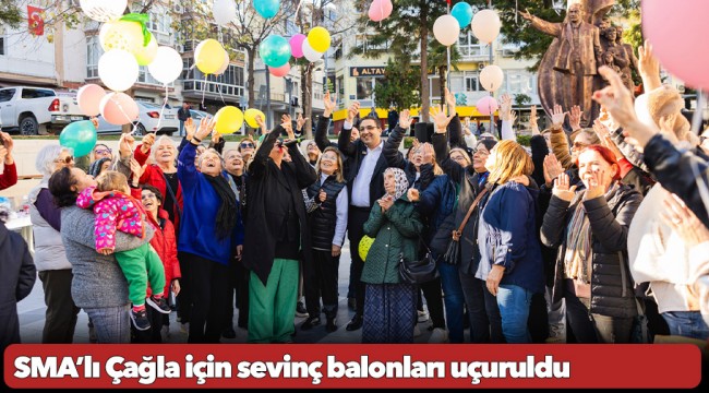 SMA’lı Çağla için sevinç balonları uçuruldu 