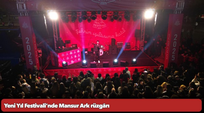 Yeni Yıl Festivali’nde Mansur Ark rüzgârı