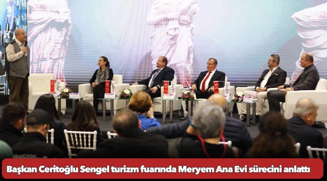 Başkan Ceritoğlu Sengel turizm fuarında Meryem Ana Evi sürecini anlattı