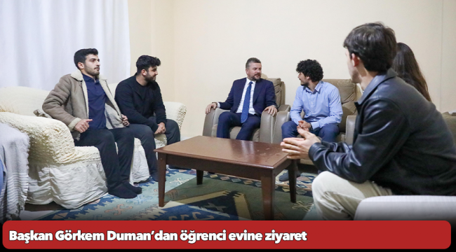 Başkan Görkem Duman’dan öğrenci evine ziyaret