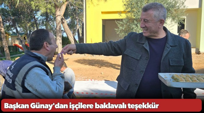 Başkan Günay'dan işçilere baklavalı teşekkür