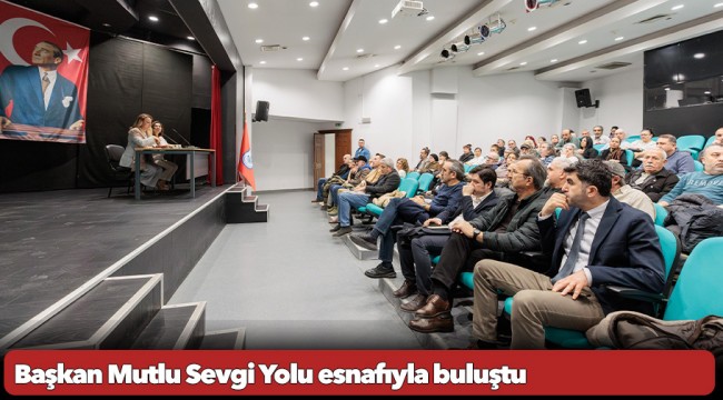 Başkan Mutlu Sevgi Yolu esnafıyla buluştu