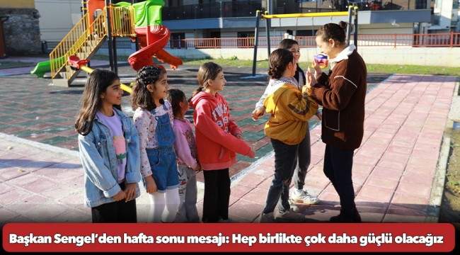 Başkan Sengel’den hafta sonu mesajı: Hep birlikte çok daha güçlü olacağız